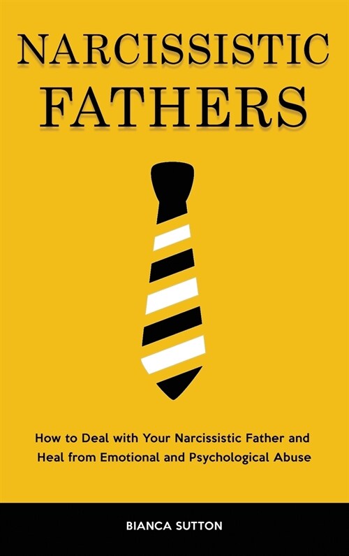 Narcissistic Fathers: How to Deal with Your Narcissistic Father and Heal from Emotional and Psychological Abuse (Hardcover)