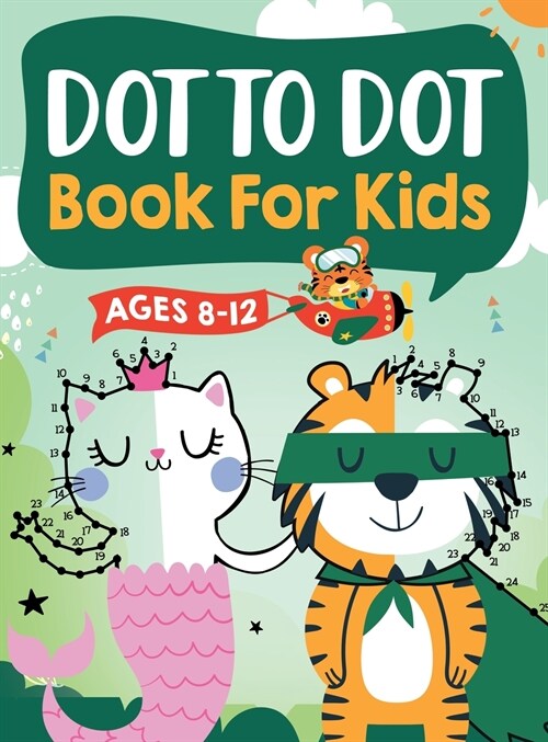 Dot to Dot Book for Kids Ages 8-12: 100 Fun Connect The Dots Books for Kids Age 8, 9, 10, 11, 12 Kids Dot To Dot Puzzles With Colorable Pages Ages 6-8 (Hardcover)
