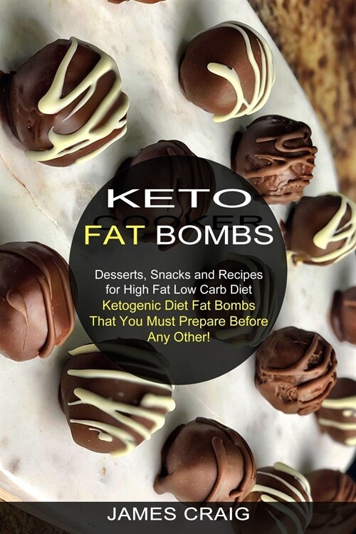 Keto Fat Bombs: Ketogenic Diet Fat Bombs That You Must Prepare Before Any Other! (Desserts, Snacks and Recipes for High Fat Low Carb D (Paperback)