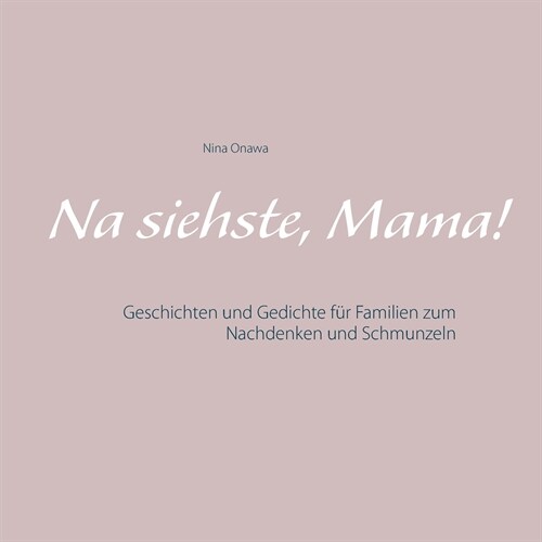 Na siehste, Mama!: Geschichten und Gedichte f? Familien zum Nachdenken und Schmunzeln (Paperback)