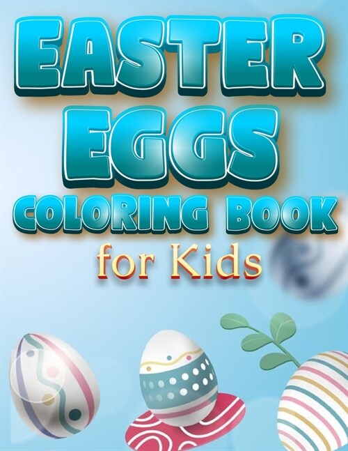 Easter Eggs Coloring Book For Kids: The Great Big Easter Egg, Bunny, Easter Chicken And Much More Coloring Book For Kids, Happy Easter Coloring Book F (Paperback)