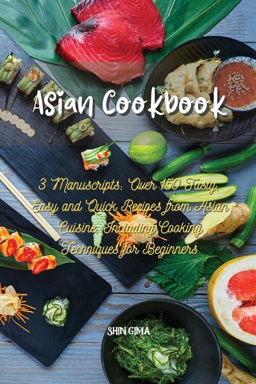 Asian Cookbook: 3 Manuscripts: Over 150 Tasty, Easy and Quick Recipes from Asian Cuisine, Including Cooking Techniques for Beginners (Paperback)