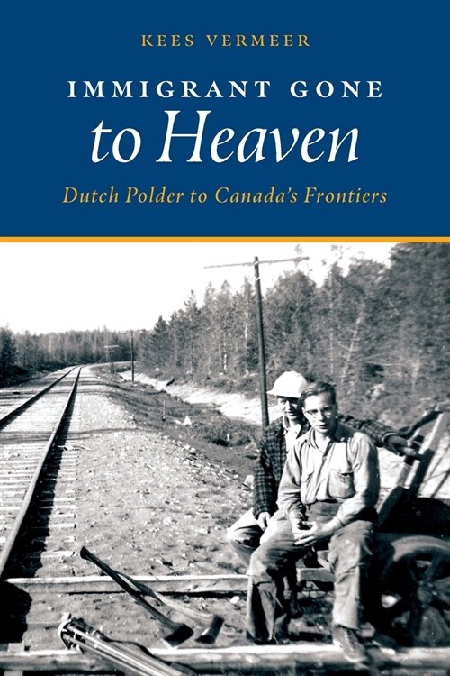 Immigrant Gone to Heaven: Dutch Polder to Canadas Frontiers (Paperback)