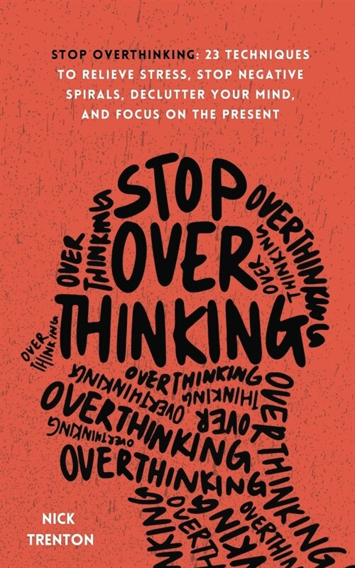 Stop Overthinking: 23 Techniques to Relieve Stress, Stop Negative Spirals, Declutter Your Mind, and Focus on the Present (Paperback)