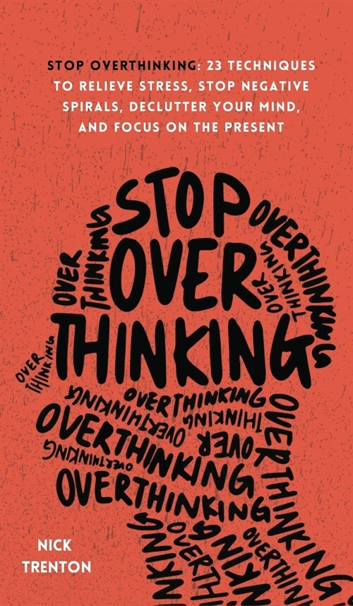 Stop Overthinking: 23 Techniques to Relieve Stress, Stop Negative Spirals, Declutter Your Mind, and Focus on the Present (Hardcover)
