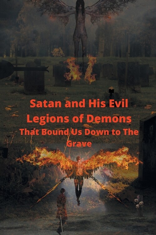 Satan and His Evil Legions of Demons That Bound Us Down to the Grave (Paperback)