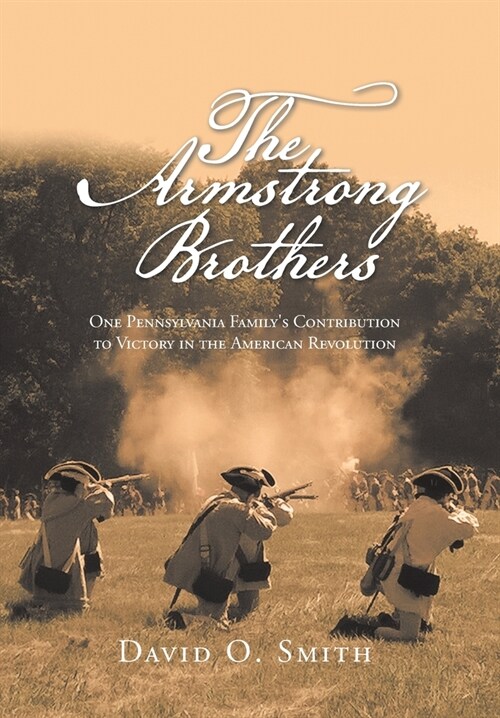 The Armstrong Brothers: One Pennsylvania Familys Contribution to Victory in the American Revolution (Hardcover)