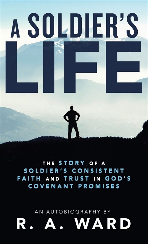 A Soldiers Life: The Story of a Soldiers Consistent Faith and Trust in Gods Covenant Promises (Hardcover)