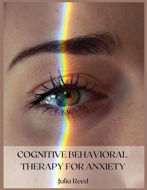 Cognitive Behavioral Therapy for Anxiety: The Seven Methods for Achieving Goals and Living Without Depression, Anger, Worry, Panic, and Anxiety (Paperback)
