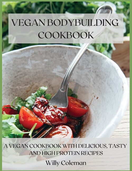 Vegan Bodybuilding Cookbook: A Vegan Cookbook with Delicious, Tasty and High Protein Recipes (Paperback)