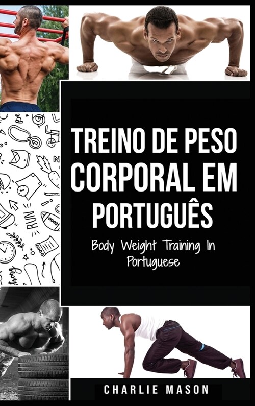 Treino de Peso Corporal Em portugu?/ Body Weight Training In Portuguese: Como Usar a Calistenia Para Ficar Mais em Forma e Forte (Hardcover)