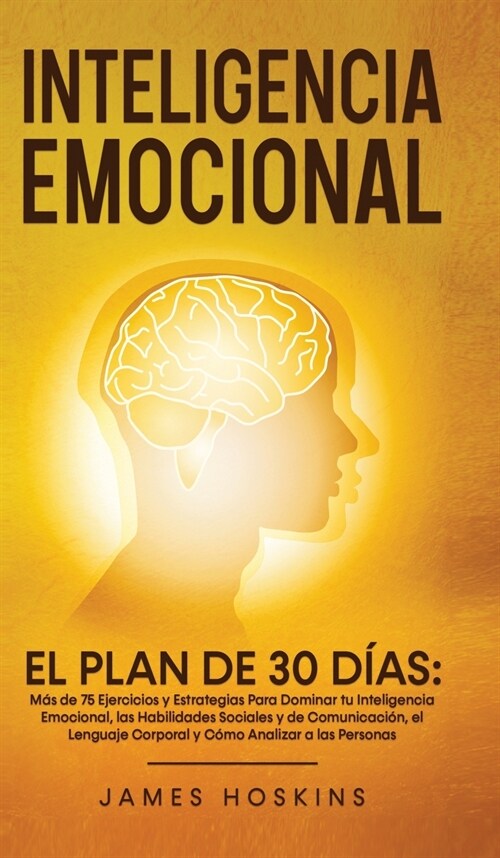 Inteligencia Emocional - El Plan de 30 D?s: M? de 75 Ejercicios y Estrategias Para Dominar tu Inteligencia Emocional, las Habilidades Sociales y de (Hardcover)