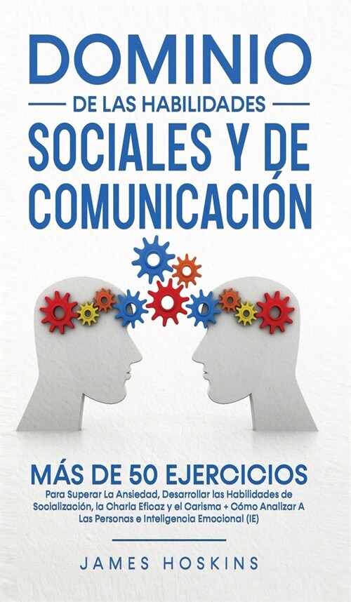 Dominio de las Habilidades Sociales y de Comunicaci?: M? De 50 Ejercicios Para Superar La Ansiedad, Desarrollar las Habilidades de Socializaci?, la (Hardcover)