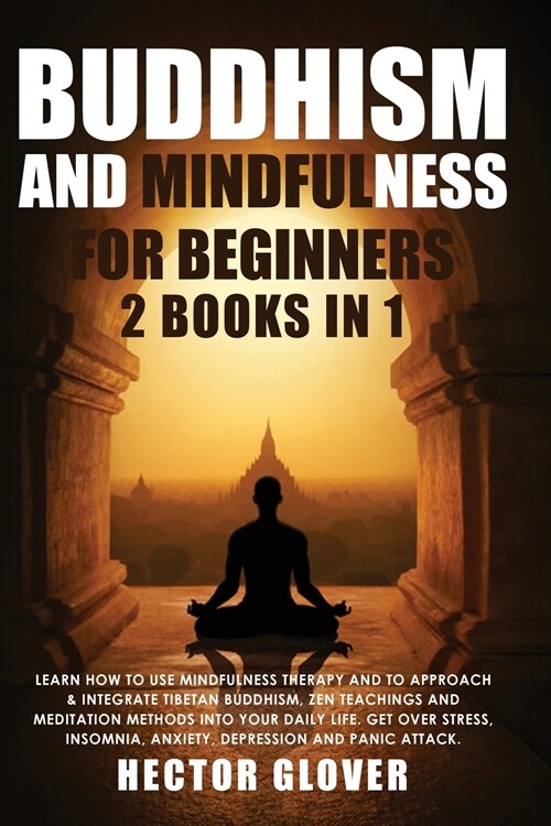 Buddhism and Mindfulness for Beginners: 2 Books in 1: Learn How to Use Mindfulness Therapy and to Approach & Integrate Tibetan Buddhism, Zen Teachings (Paperback)