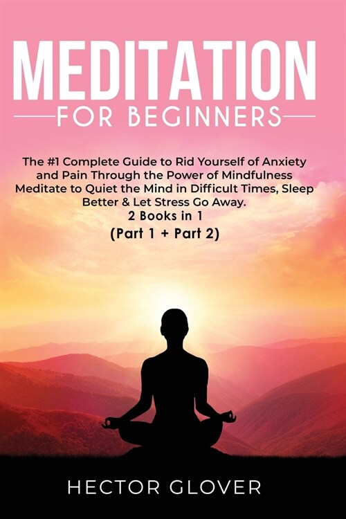 Meditation for Beginners: The #1 Complete Guide to Rid Yourself of Anxiety and Pain Through the Power of Mindfulness - Meditate to Quiet the Min (Paperback)