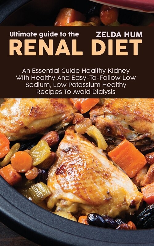 Ultimate Guide To The Renal Diet: An Essential Guide Healthy Kidney With Healthy And Easy-To-Follow Low Sodium, Low Potassium Healthy Recipes To Avoid (Hardcover)