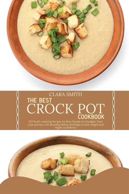 The best Crock Pot Cookbook: 50 Mouth-Watering Recipes For Busy People On A Budget. Start Your Journey With Amazing Dishes And Begin To Lose Weight (Paperback)