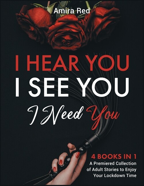 I Hear You, I See You, I Need You [4 Books in 1]: A Premiered Collection of Adult Stories to Enjoy Your Lockdown Time (Paperback)