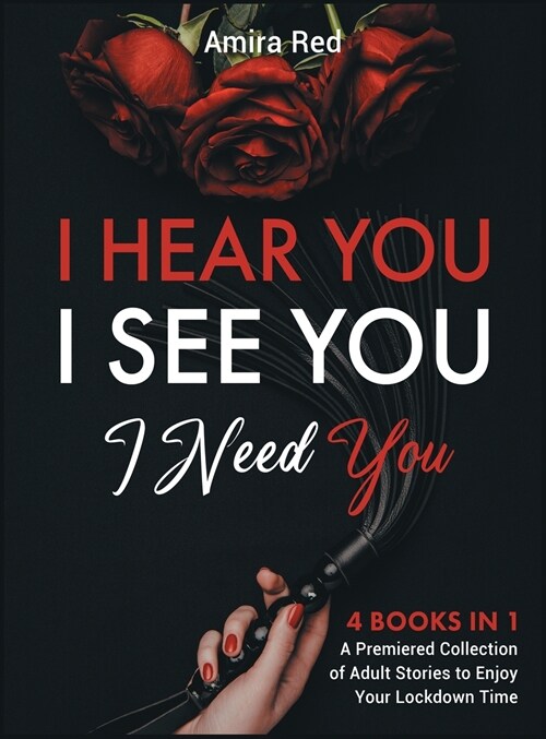I Hear You, I See You, I Need You [4 Books in 1]: A Premiered Collection of Adult Stories to Enjoy Your Lockdown Time (Hardcover)