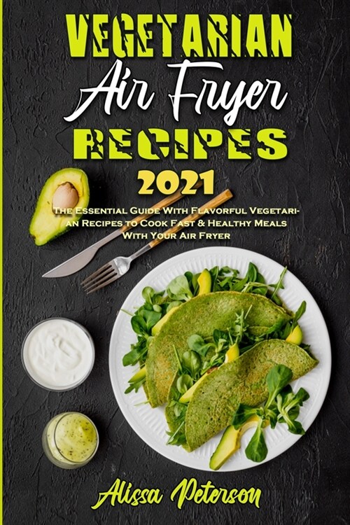 Vegetarian Air Fryer Recipes 2021: The Essential Guide With Flavorful Vegetarian Recipes to Cook Fast & Healthy Meals With Your Air Fryer (Paperback)