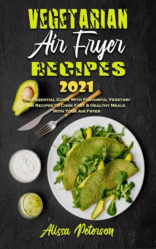 Vegetarian Air Fryer Recipes 2021: The Essential Guide With Flavorful Vegetarian Recipes to Cook Fast & Healthy Meals With Your Air Fryer (Hardcover)