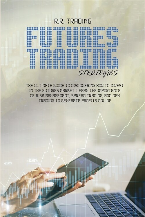 Futures Trading Strategies: The ultimate guide to discovering how to invest in the futures market. Learn the importance of risk management, spread (Paperback)