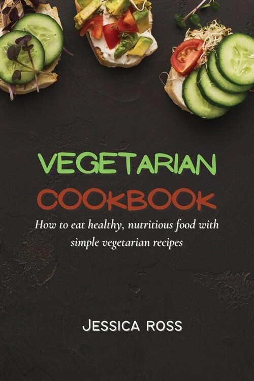 Vegetarian Cookbook: How to eat healthy, nutritious food with simple vegetarian recipes (Paperback)