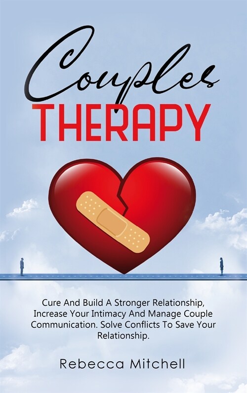 Couples Therapy: Cure And Build A Stronger Relationship, Increase Your Intimacy And Manage Couple Communication. (Hardcover)