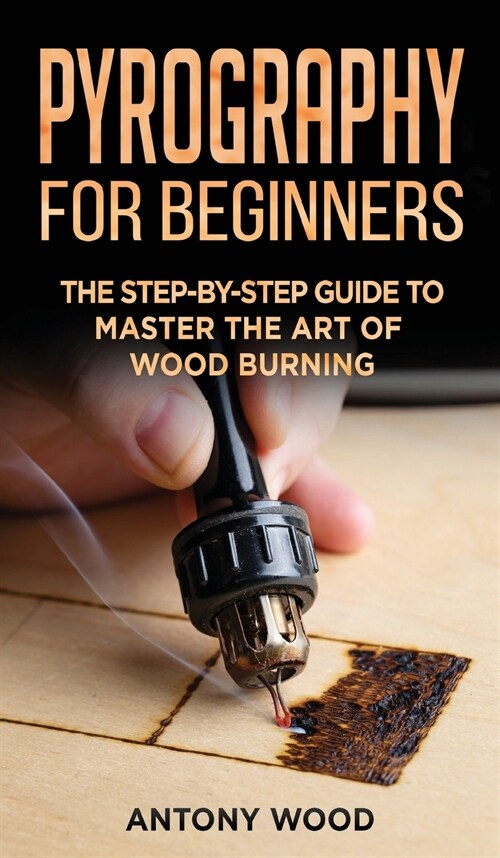 Pyrography for Beginners: The step-by-step guide to Master the art of Wood burning (Hardcover)