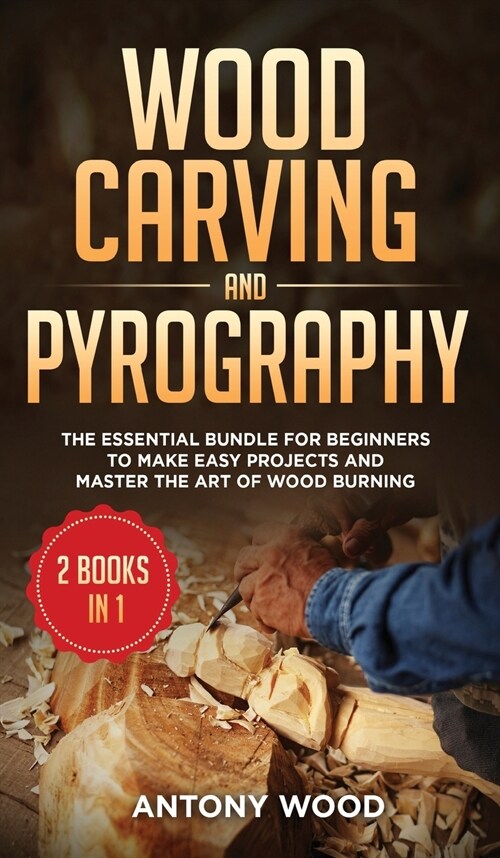 Wood carving and Pyrography - 2 Books in 1: The Essential Bundle for beginners to make easy projects and master the art of Wood burning (Hardcover)