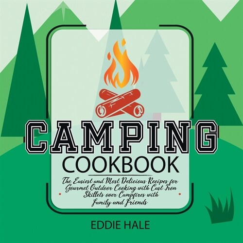 Camping Cookbook Mastery: The Easiest Recipes for Gourmet Outdoor Cooking with Cast Iron Skillets over Campfires with Family and Friends (Paperback)