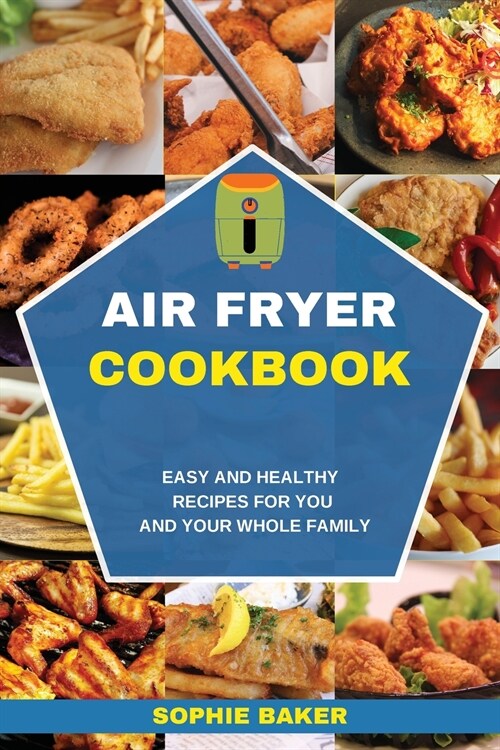 Air Fryer Cookbook: Easy and Healthy Recipes for You and Your Whole Family (Paperback)