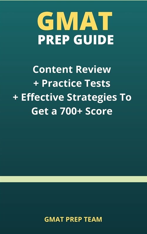 GMAT Prep Guide: Content Review + Practice Tests + Effective Strategies to Get a 700+ Score (Hardcover)