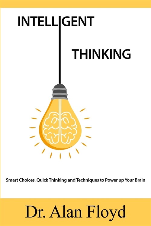 Intelligent Thinking: Smart Choices, Quick Thinking and Techniques to Power up Your Brain (Paperback)