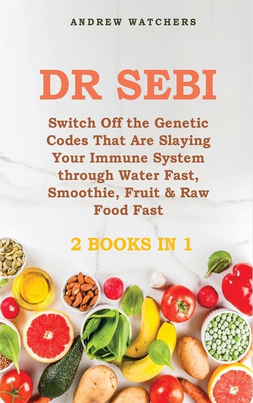 Dr. Sebi: 2 BOOKS IN 1: Switch Off the Genetic Codes That Are Slaying Your Immune System through Water Fast, Smoothie, Fruit & R (Hardcover)