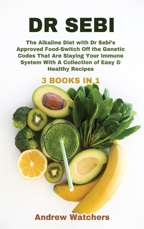 Dr. Sebi: 3 BOOKS IN 1: The Alkaline Diet with Dr Sebis Approved Food-Switch Off the Genetic Codes That Are Slaying Your Immune (Hardcover)