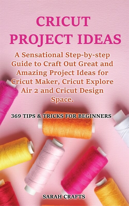 Cricut Project Ideas: Vol. 1 (Hardcover)