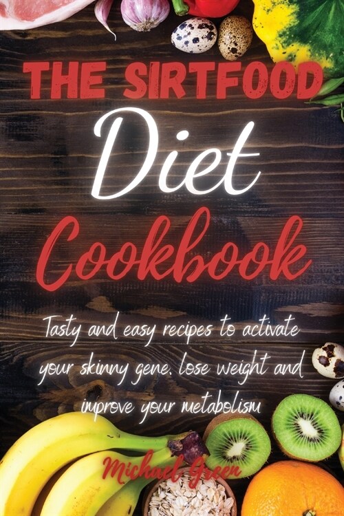 The Sirtfood Diet Cookbook: Tasty and easy recipes to activate your skinny gene, lose weight and improve your metabolism (Paperback, 2, Sirtfood Diet C)