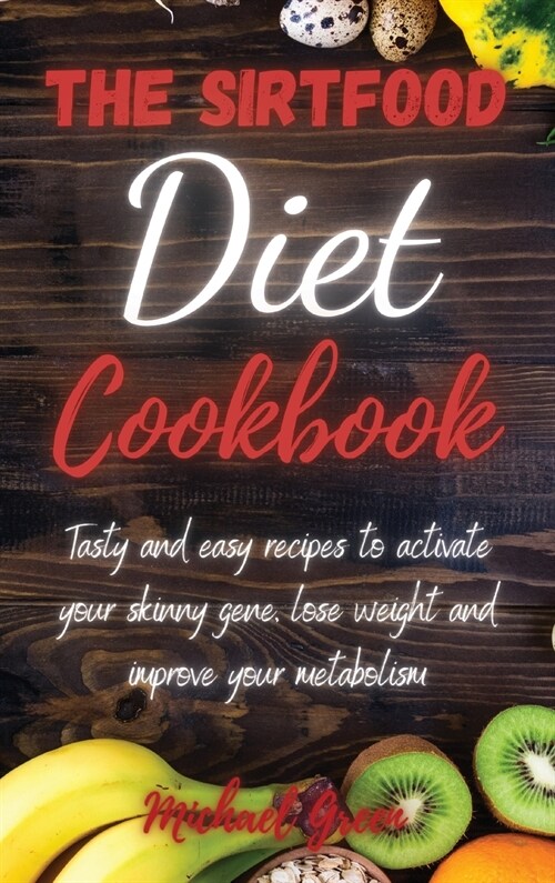 The Sirtfood Diet Cookbook: Tasty and easy recipes to activate your skinny gene, lose weight and improve your metabolism (Hardcover, 2, Sirtfood Diet C)
