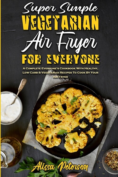 Super Simple Vegetarian Air Fryer For Everyone: A Complete Everyones Cookbook With Healthy, Low Carb & Vegetarian Recipes To Cook By Your Air Fryer (Paperback)