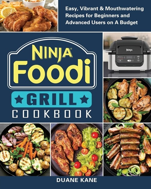 Ninja Foodi Grill Cookbook: Easy, Vibrant & Mouthwatering Recipes for Beginners and Advanced Users on A Budget (Paperback)