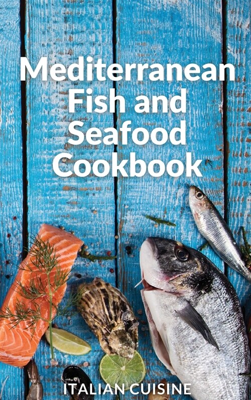 Mediterranean Fish and Seafood Cookbook: Quick and easy recipes of the Mediterranean diet for your fish main courses (Hardcover)