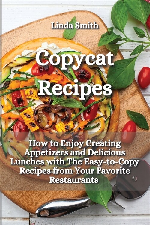 Copycat Recipes: How to Enjoy Creating Appetizers and Delicious Lunches with The Easy-to-Copy Recipes from Your Favorite Restaurants (Paperback)