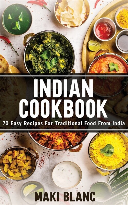 Indian Cookbook: 70 Easy Recipes For Traditional Food From India (Hardcover)