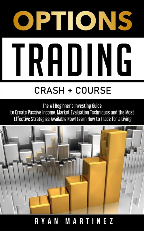 Options Trading Crash Course: The #1 Beginners Guide to Create Passive Income. Market Evaluation Techniques and the Most Effective Strategies Avail (Paperback)