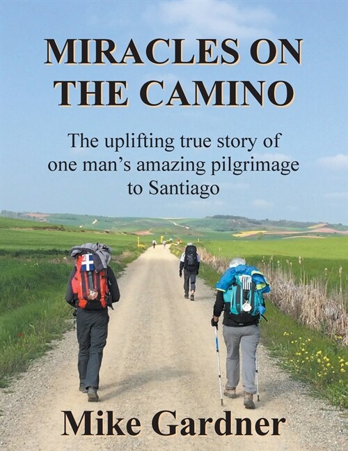 Miracles on the Camino: The uplifting true story of one mans amazing pilgrimage to Santiago (Paperback)