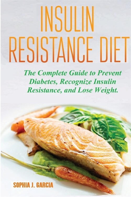 Insulin Resistance Diet: The Complete Guide to Prevent Diabetes, Recognize Insulin Resistance, and Lose Weight (Paperback)