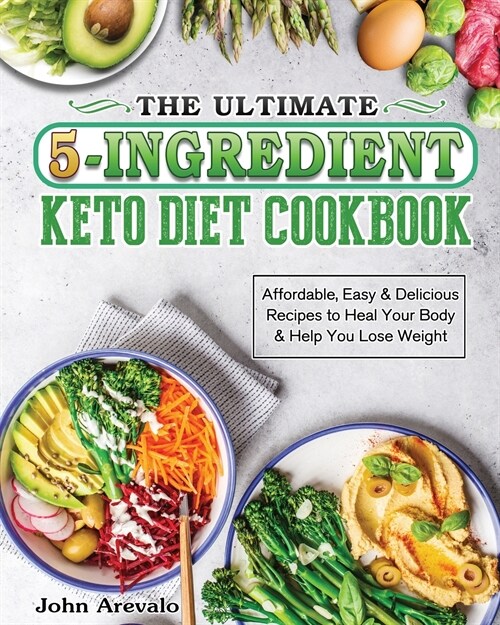 The Ultimate 5-Ingredient Keto Diet Cookbook: Affordable, Easy & Delicious Recipes to Heal Your Body & Help You Lose Weight (Paperback)