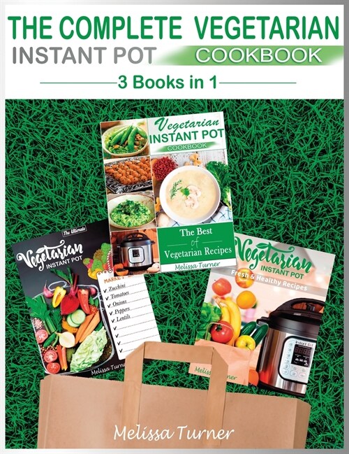 The Complete Vegetarian Instant Pot Cookbook - 3 COOKBOOKS IN 1: All you Need to Cook the Best Vegetarian Recipes with the Pressure Cooker (Hardcover)