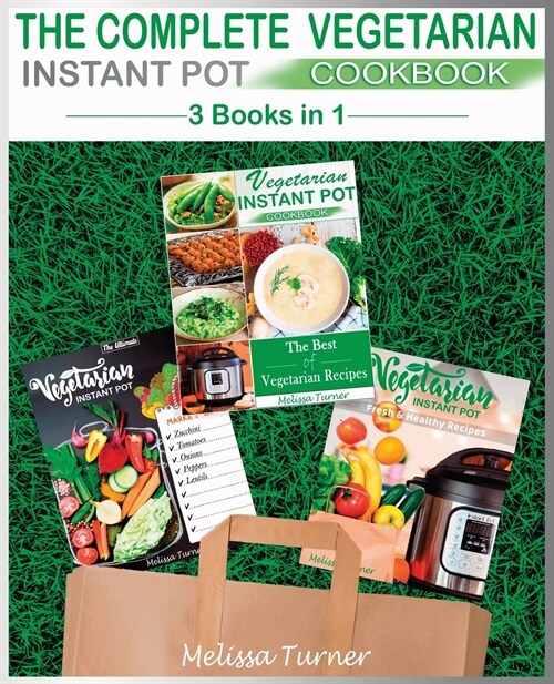 The Complete Vegetarian Instant Pot Cookbook - 3 COOKBOOKS IN 1: All you Need to Cook the Best Vegetarian Recipes with the Pressure Cooker (Paperback)